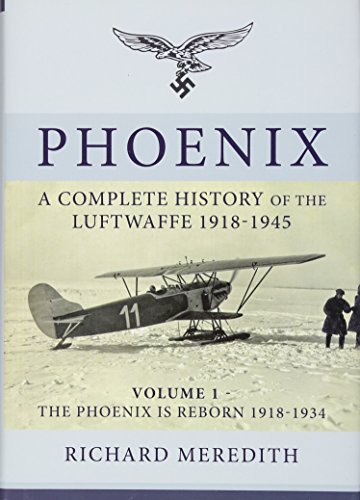 Beispielbild fr Phoenix. Volume 1: The Phoenix is Reborn 1918-1934: A Complete History of the Luftwaffe 1918-1945 zum Verkauf von Powell's Bookstores Chicago, ABAA