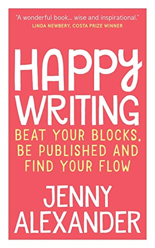 Beispielbild fr Happy Writing: Beat Your Blocks, Be Published and Find Your Flow (Jenny Alexander's Books for Writers) zum Verkauf von WorldofBooks