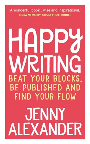 Stock image for Happy Writing: Beat Your Blocks, Be Published and Find Your Flow (Jenny Alexander's Books for Writers) for sale by WorldofBooks