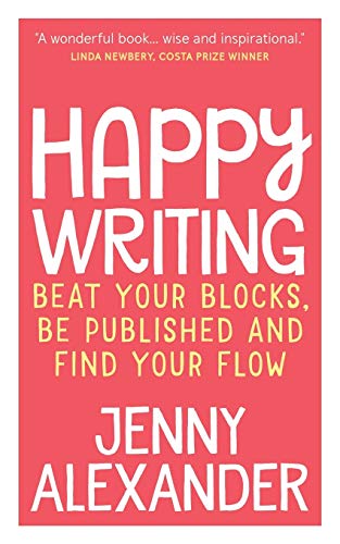 Stock image for Happy Writing: Beat Your Blocks, Be Published and Find Your Flow (Jenny Alexander's Books for Writers) for sale by WorldofBooks