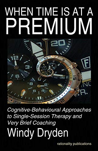 Stock image for When Time Is at a Premium: Cognitive-Behavioural Approaches to Single-Session Therapy and Very Brief Coaching for sale by Big River Books