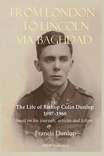 Beispielbild fr From London to Lincoln via Baghdad: The Life of Bishop Colin Dunlop, 1897-1968 zum Verkauf von ThriftBooks-Atlanta