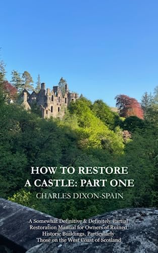 Imagen de archivo de How To Restore a Castle: Part One: A Somewhat Definitive & Definitely Partial Restoration Manual for Owners of Ruined Historic Buildings, Particularly Those on the West Coast of Scotland a la venta por GF Books, Inc.
