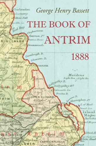 Beispielbild fr The Book of Antrim: A Manual and Directory for Manufacturers, Merchants, Traders, Professional Men, Land-owners, Farmers, Tourists, Anglers and Sportsmen Generally zum Verkauf von GF Books, Inc.