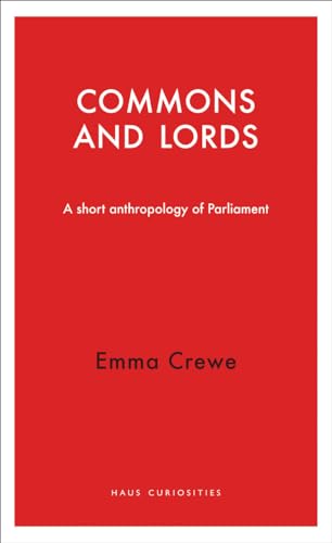 9781910376072: Commons and Lords: A Short Anthropology of Parliament (Haus Curiosities)
