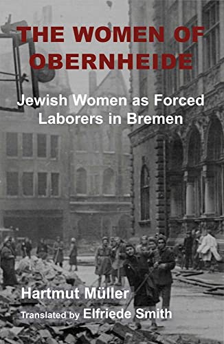 Stock image for The Women of Obernheide: Jewish Women As Forced Laborers in Bremen 1944-45 for sale by Revaluation Books