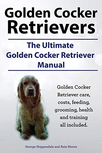 Stock image for Golden Cocker Retrievers. the Ultimate Golden Cocker Retriever Manual. Golden Cocker Retriever Care, Costs, Feeding, Grooming, Health and Training All for sale by Reuseabook