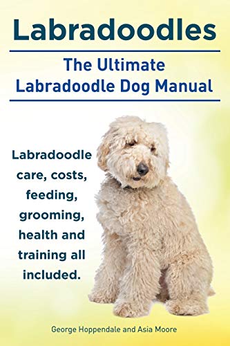 9781910410318: Labradoodles. the Ultimate Labradoodle Dog Manual. Labradoodle Care, Costs, Feeding, Grooming, Health and Training All Included.