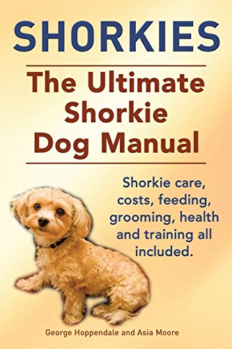 Beispielbild fr Shorkies. the Ultimate Shorkie Dog Manual. Shorkie Care, Costs, Feeding, Grooming, Health and Training All Included. zum Verkauf von SecondSale