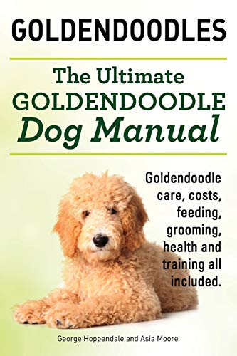 Stock image for Goldendoodles. Ultimate Goldendoodle Dog Manual. Goldendoodle Care, Costs, Feeding, Grooming, Health and Training All Included. for sale by ThriftBooks-Dallas