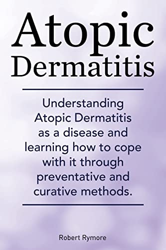 Beispielbild fr Atopic Dermatitis. Understanding Atopic Dermatitis as a disease and learning how to cope with it through preventative and curative methods. zum Verkauf von PlumCircle