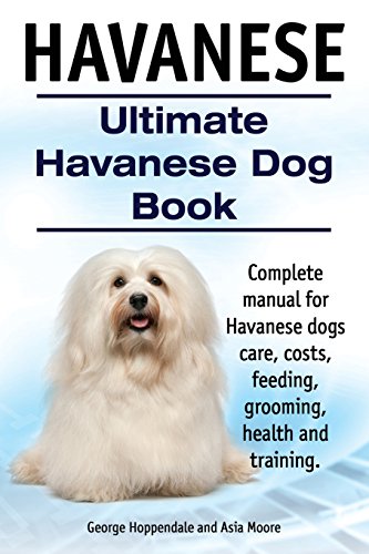 Imagen de archivo de Havanese. Ultimate Havanese Book. Complete manual for Havanese dogs care, costs, feeding, grooming, health and training. a la venta por BooksRun
