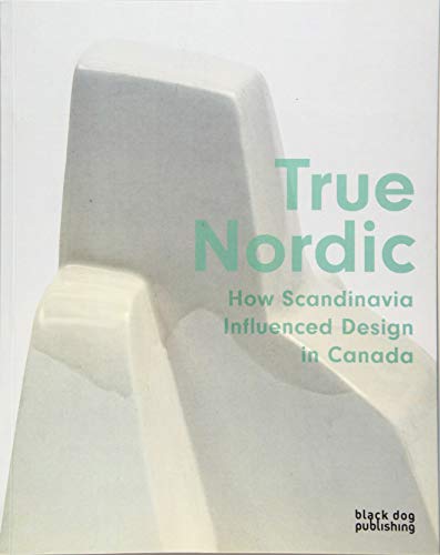 Stock image for True Nordic: How Scandinavia Influenced Design in Canada for sale by Zoom Books Company