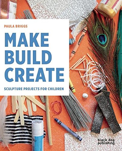 Stock image for Make Build Create : Sculpture Projects for Children for sale by Better World Books
