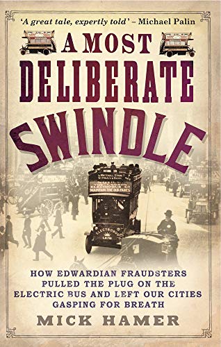 Stock image for A Most Deliberate Swindle: How Edwardian Fraudsters Pulled the Plug on the Electric Bus and Left Our Cities Gasping for Breath for sale by Kennys Bookshop and Art Galleries Ltd.