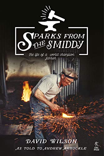 Stock image for Sparks from the Smiddy: The Life of a World Champion Farrier (Old Pond Books) A Memoir of the Highs and Lows of David Wilson, a 6th Generation Blacksmith, from Childhood to the 1985 World Championship for sale by GF Books, Inc.