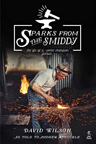 Stock image for Sparks from the Smiddy: The Life of a World Champion Farrier (Old Pond Books) A Memoir of the Highs and Lows of David Wilson, a 6th Generation Blacksmith, from Childhood to the 1985 World Championship for sale by GF Books, Inc.