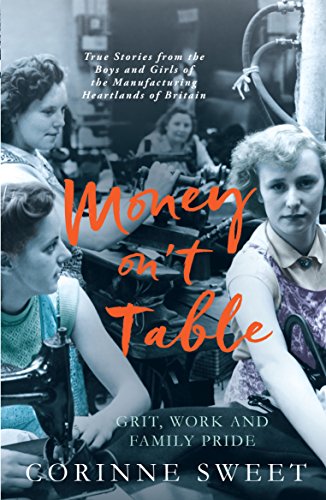 Stock image for Money on't Table - Grit, Work and Family Pride: True Stories from the Boys and Girls of the Manufacturing Heartlands of Britain for sale by WorldofBooks