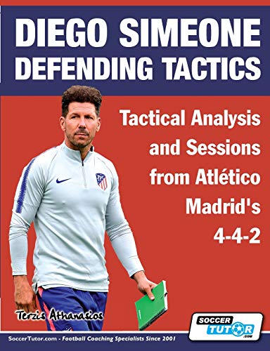 Imagen de archivo de Diego Simeone Defending Tactics - Tactical Analysis and Sessions from Atltico Madrid's 4-4-2 (Diego Simeone Tactics) a la venta por GF Books, Inc.