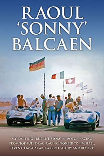 9781910505779: Raoul 'Sonny' Balcaen: My exciting true-life story in motor racing from Top-Fuel drag-racing pioneer to Jim Hall, Reventlow Scarab, Carroll Shelby and beyond