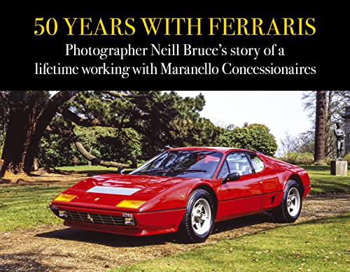 9781910505823: 50 Years with Ferraris: Photographer Neill Bruce’s story of a lifetime working with Maranello Concessionaires