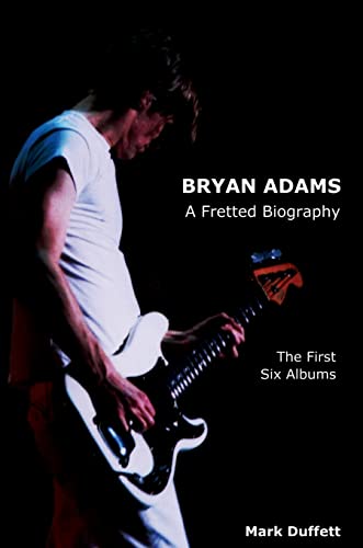Stock image for Bryan Adams: A Fretted Biography - The First Six Albums for sale by ThriftBooks-Atlanta
