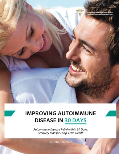 Imagen de archivo de Improving Autoimmune Disease In 30 Days: Using the Science of Immune System Rehabilitation to Achieve a Healthy Immune System a la venta por Revaluation Books