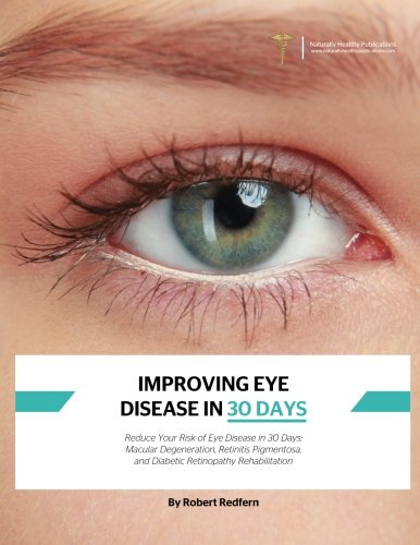 Imagen de archivo de Improving Eye Disease in 30 Days: Reduce Your Risk of Eye Disease in 30 Days: Macular Degeneration, Retinitis Pigmentosa, and Diabetic Retinopathy Rehabilitation a la venta por Revaluation Books