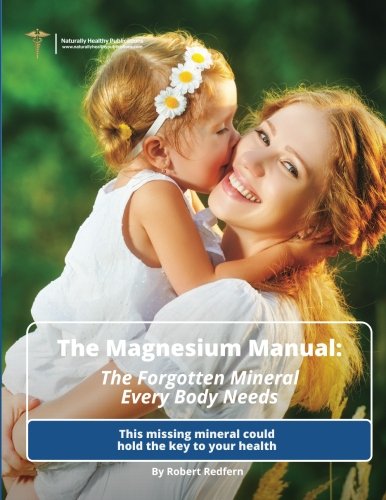 Imagen de archivo de The Magnesium Manual: The Forgotten Mineral Every Body Needs: This missing mineral could hold the key to your health a la venta por Revaluation Books