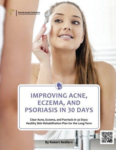 Imagen de archivo de Improving Acne, Eczema and Psoriasis in 30 Days: Clear Acne, Eczema and Psoriasis in 30 Days: Healthy Skin Rehabilitation For The Long Term a la venta por GF Books, Inc.