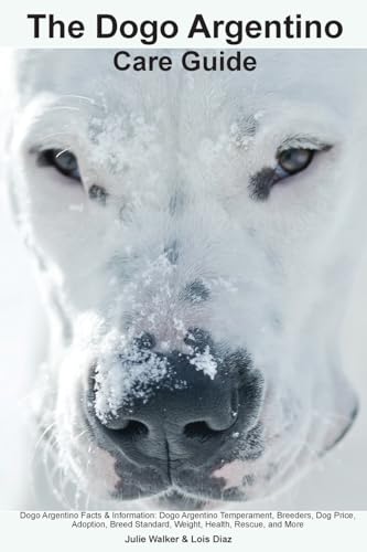 Stock image for The Dogo Argentino Care Guide. Dogo Argentino Facts & Information: Dogo Argentino Temperament, Breeders, Dog Price, Adoption, Breed Standard, Weight, Health, Rescue, and More for sale by Irish Booksellers