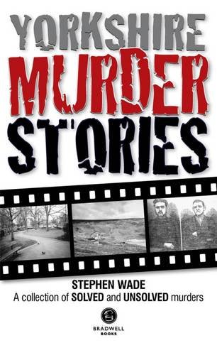 Stock image for Yorkshire Murder Stories: A Collection of Solved and Unsolved Murders for sale by WorldofBooks