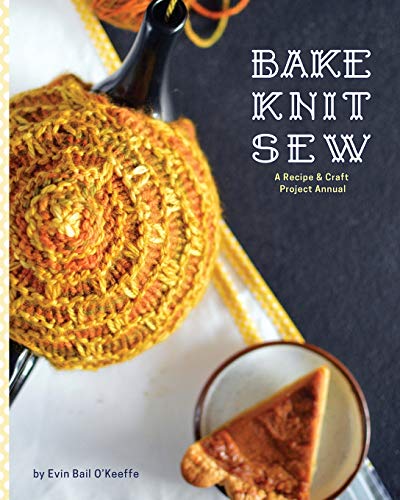 Stock image for Bake Knit Sew: A Recipe and Craft Project Annual for sale by SecondSale