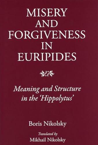 9781910589038: Misery and Forgiveness in Euripides: Meaning and Structure in the 'Hippolytus'