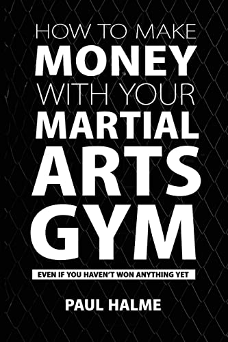 

How to Make Money with Your Martial Arts Gym: Even If You Haven't Won Anything Yet