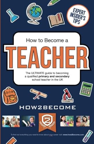 Stock image for How to Become a Teacher: The ULTIMATE guide to becoming a qualified primary and secondary school teacher in the UK for sale by WorldofBooks