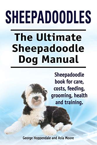 Imagen de archivo de Sheepadoodles. Ultimate Sheepadoodle Dog Manual. Sheepadoodle Book for Care, Costs, Feeding, Grooming, Health and Training a la venta por Better World Books