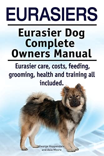 9781910617625: Eurasiers. Eurasier Dog Complete Owners Manual. Eurasier care, costs, feeding, grooming, health and training all included.