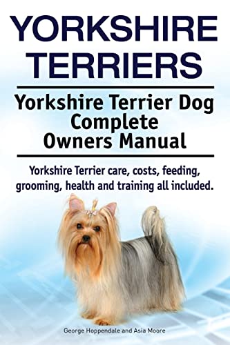 Beispielbild fr Yorkshire Terriers. Yorkshire Terrier Dog Complete Owners Manual. Yorkshire Terrier Care, Costs, Feeding, Grooming, Health and Training All Included zum Verkauf von Better World Books