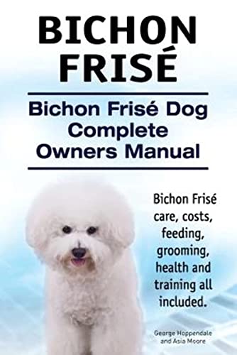 Beispielbild fr Bichon Frise. Bichon Frise Dog Complete Owners Manual. Bichon Frise Care, Costs, Feeding, Grooming, Health and Training All Included zum Verkauf von Better World Books