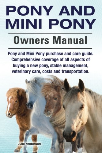 Stock image for Pony and Mini Pony Owners Manual. Pony and Mini Pony purchase and care guide. Comprehensive coverage of all aspects of buying a new pony, stable management, veterinary care, costs and transportation. for sale by THE SAINT BOOKSTORE