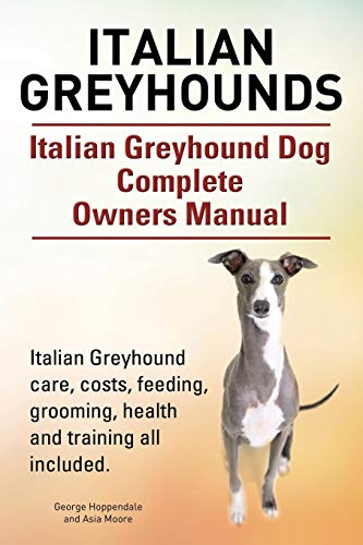 Imagen de archivo de Italian Greyhounds. Italian Greyhound Dog Complete Owners Manual. Italian Greyhound care, costs, feeding, grooming, health and training all included. a la venta por Zoom Books Company
