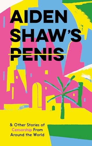 9781910620816: Aiden Shaw's Penis and Other Stories of Censorship From Around the World
