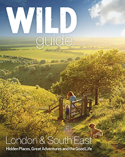 9781910636008: Wild Guide London and South East England: Norfolk to New Forest, Cotswolds to Kent Including London