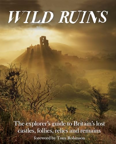 Stock image for Wild Ruins: The Explorer  s Guide to Britain  s Lost Castles, Follies, Relics and Remains for sale by Books From California