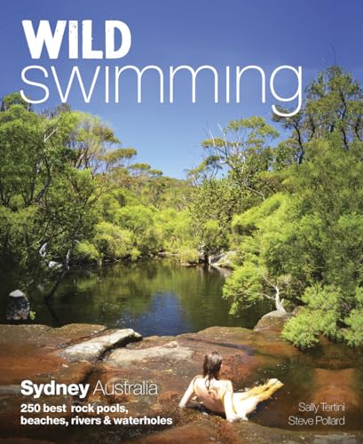 Stock image for Wild Swimming Sydney Australia: 250 Best Rock Pools, Beaches, Rivers & Waterholes for sale by SecondSale
