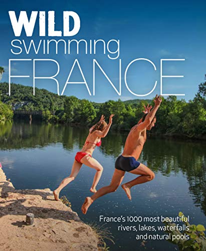 Stock image for Wild Swimming France (second edition): 1000 most beautiful rivers, lakes, waterfalls, hot springs & natural pools of France for sale by WorldofBooks