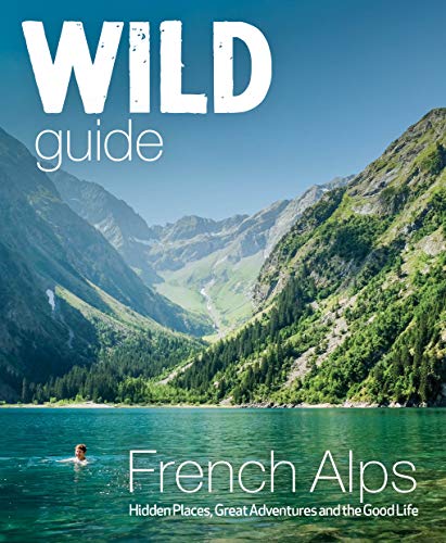 Imagen de archivo de Wild Guide French Alps: Wild Adventures, Hidden Places and Natural Wonders (Wild Guides) a la venta por Books From California