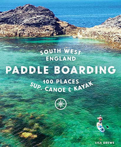 Stock image for Paddle Boarding South West England: 100 Places to SUP, Canoe & Kayak in Cornwall, Devon, Dorset, Somerset, Wiltshire and Bristol for sale by Books From California