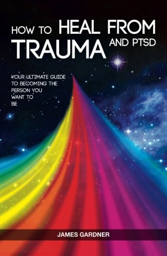Imagen de archivo de How To Heal From Trauma And PTSD: Your Ultimate Guide To Becoming The Person You Want To Be a la venta por ThriftBooks-Atlanta